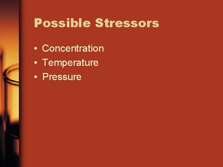 Possible Stressors • Concentration • Temperature • Pressure 