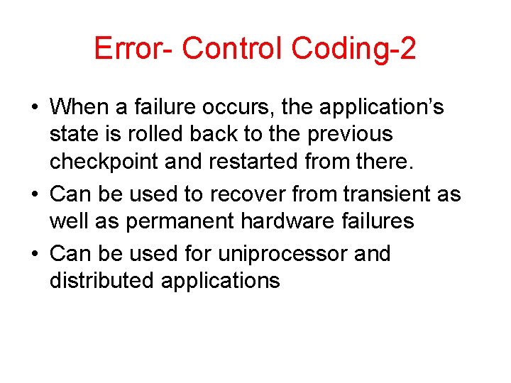 Error- Control Coding-2 • When a failure occurs, the application’s state is rolled back
