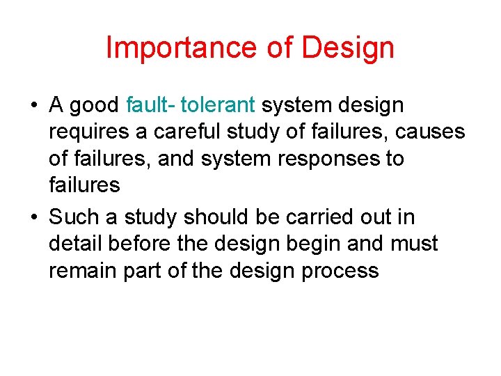 Importance of Design • A good fault- tolerant system design requires a careful study