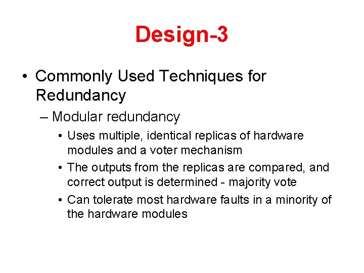 Design-3 • Commonly Used Techniques for Redundancy – Modular redundancy • Uses multiple, identical