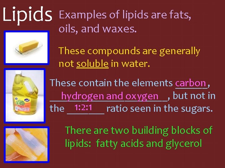 Lipids Examples of lipids are fats, oils, and waxes. These compounds are generally not