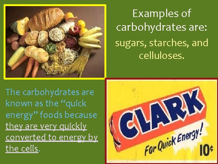Examples of carbohydrates are: sugars, starches, and celluloses. The carbohydrates are known as the
