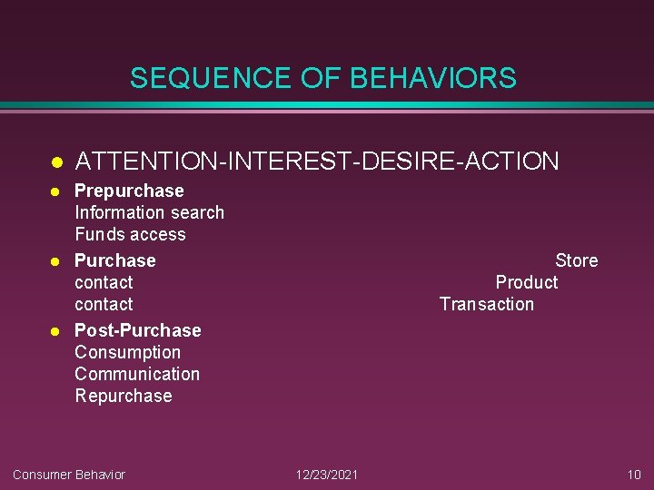 SEQUENCE OF BEHAVIORS l ATTENTION-INTEREST-DESIRE-ACTION l Prepurchase Information search Funds access Purchase contact Post-Purchase