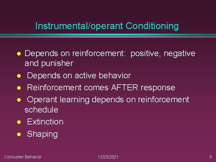 Instrumental/operant Conditioning l l l Depends on reinforcement: positive, negative and punisher Depends on
