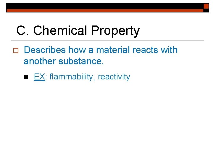 C. Chemical Property o Describes how a material reacts with another substance. n EX: