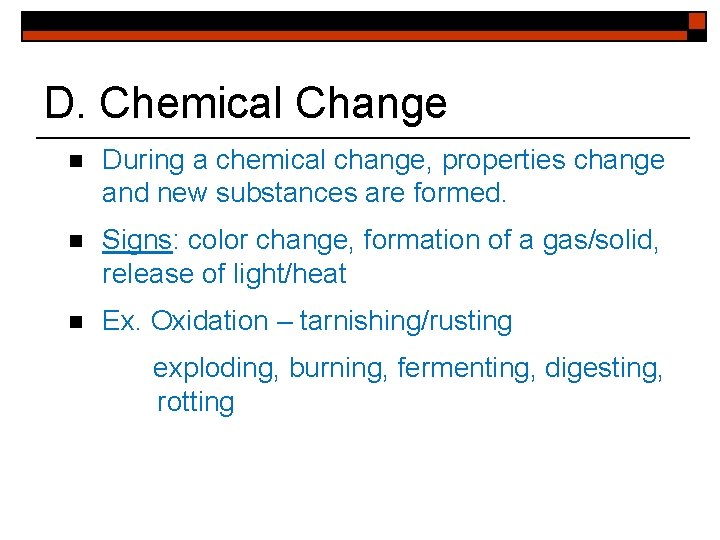 D. Chemical Change n During a chemical change, properties change and new substances are