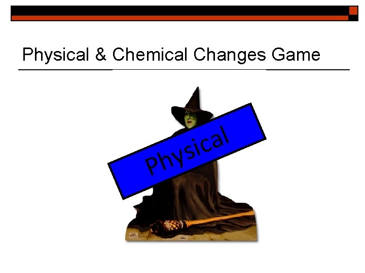 Physical & Chemical Changes Game y h P l a sic 