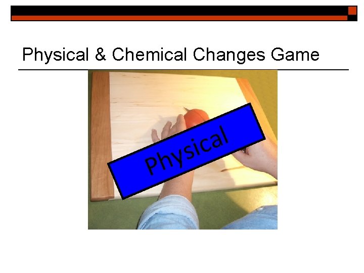 Physical & Chemical Changes Game y h P l a sic 