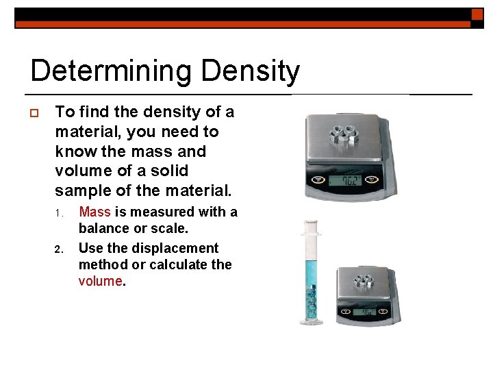 Determining Density o To find the density of a material, you need to know