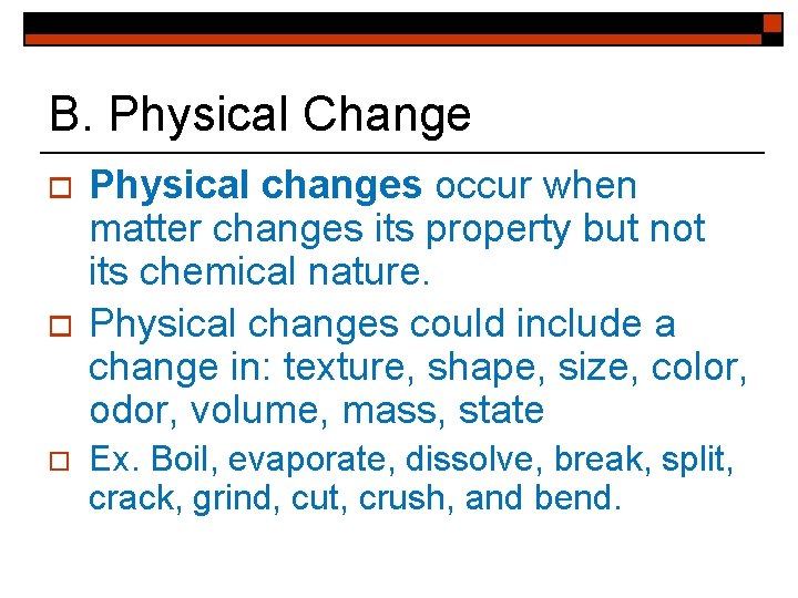B. Physical Change o o o Physical changes occur when matter changes its property