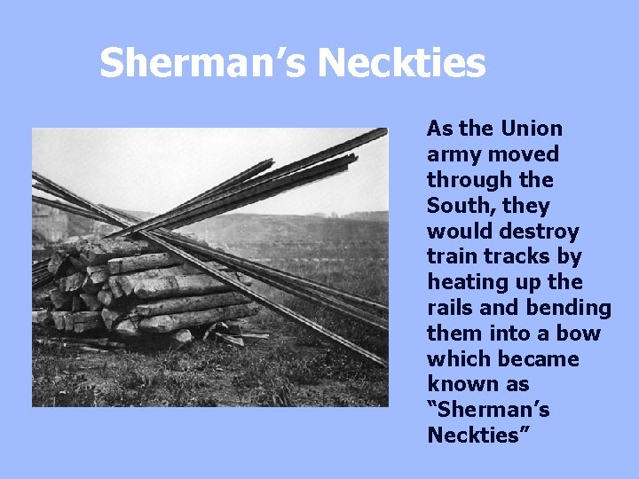 Sherman’s Neckties As the Union army moved through the South, they would destroy train