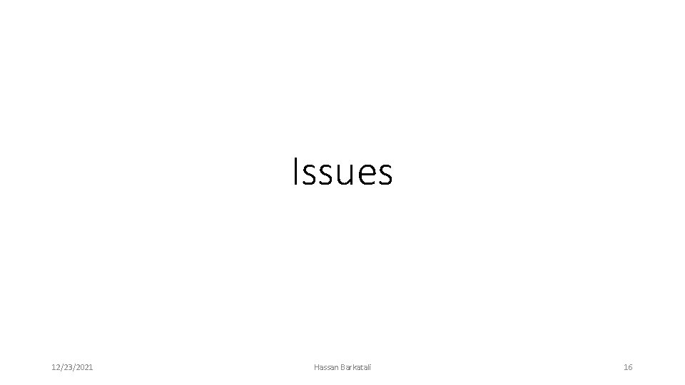 Issues 12/23/2021 Hassan Barkatali 16 