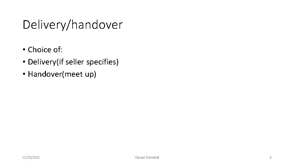 Delivery/handover • Choice of: • Delivery(if seller specifies) • Handover(meet up) 12/23/2021 Hassan Barkatali