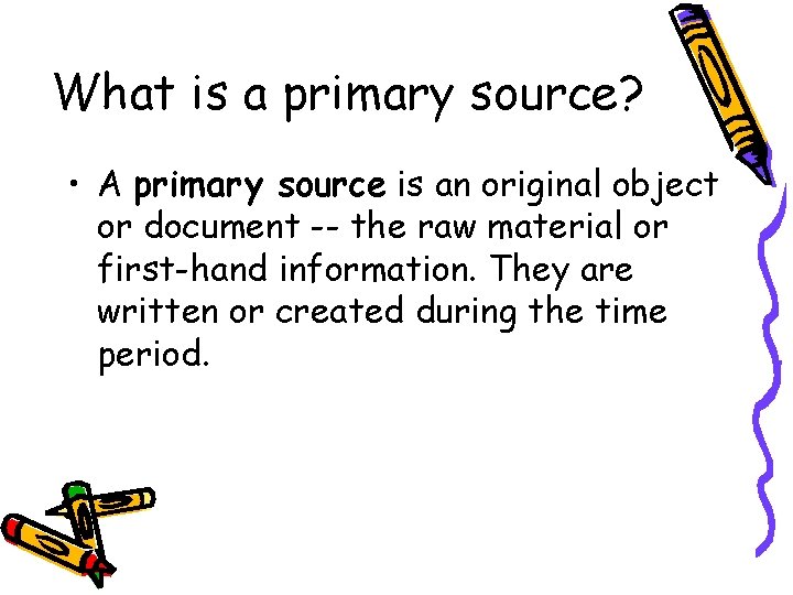 What is a primary source? • A primary source is an original object or