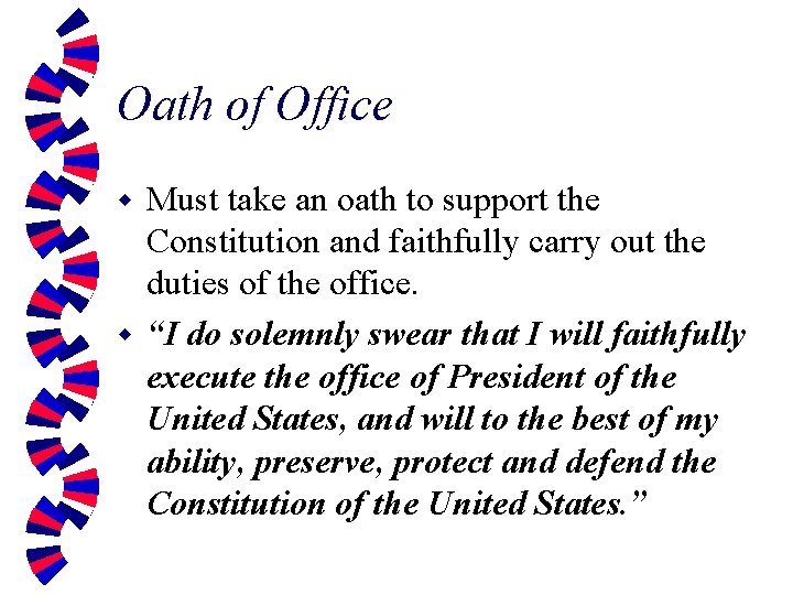 Oath of Office Must take an oath to support the Constitution and faithfully carry