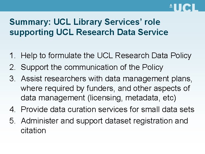 Summary: UCL Library Services’ role supporting UCL Research Data Service 1. Help to formulate