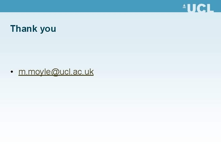 Thank you • m. moyle@ucl. ac. uk 
