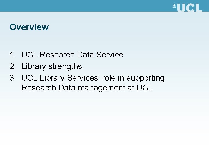 Overview 1. UCL Research Data Service 2. Library strengths 3. UCL Library Services’ role