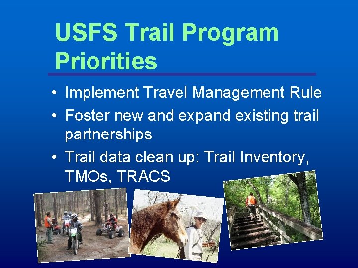 USFS Trail Program Priorities • Implement Travel Management Rule • Foster new and expand