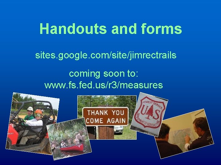 Handouts and forms sites. google. com/site/jimrectrails coming soon to: www. fs. fed. us/r 3/measures