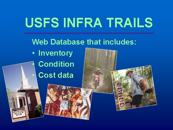 USFS INFRA TRAILS Web Database that includes: • Inventory • Condition • Cost data