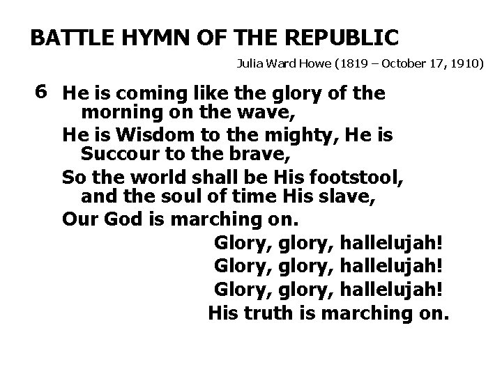 BATTLE HYMN OF THE REPUBLIC Julia Ward Howe (1819 – October 17, 1910) 6
