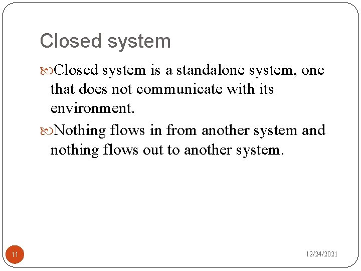 Closed system is a standalone system, one that does not communicate with its environment.
