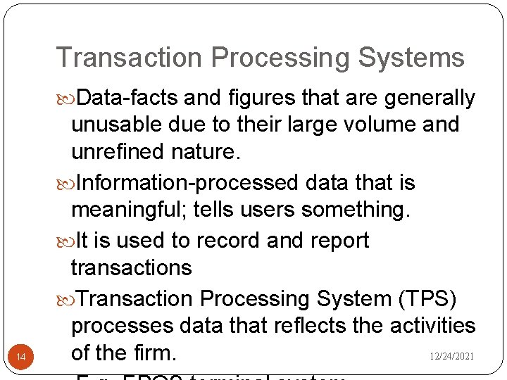 Transaction Processing Systems Data-facts and figures that are generally 14 unusable due to their