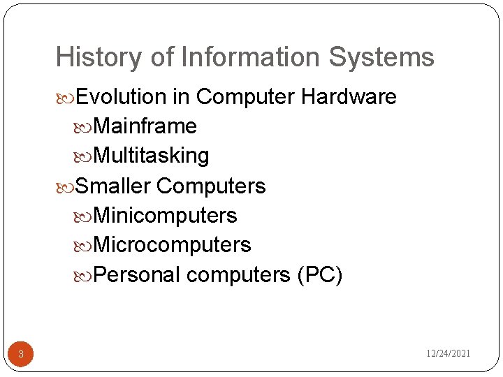 History of Information Systems Evolution in Computer Hardware Mainframe Multitasking Smaller Computers Minicomputers Microcomputers