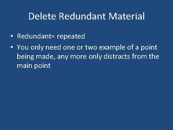 Delete Redundant Material • Redundant= repeated • You only need one or two example