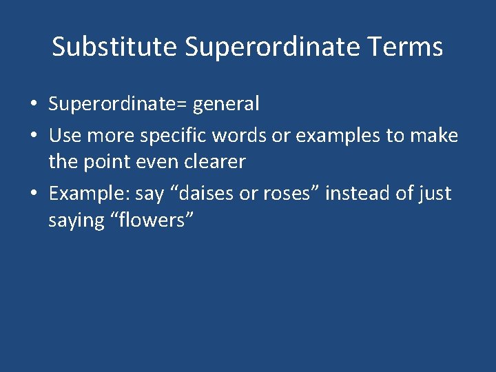 Substitute Superordinate Terms • Superordinate= general • Use more specific words or examples to