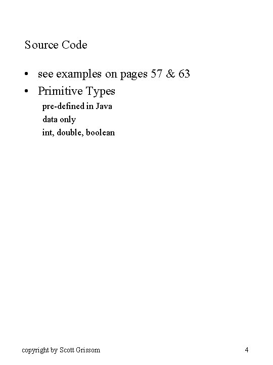 Source Code • see examples on pages 57 & 63 • Primitive Types pre-defined