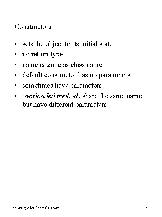 Constructors • • • sets the object to its initial state no return type