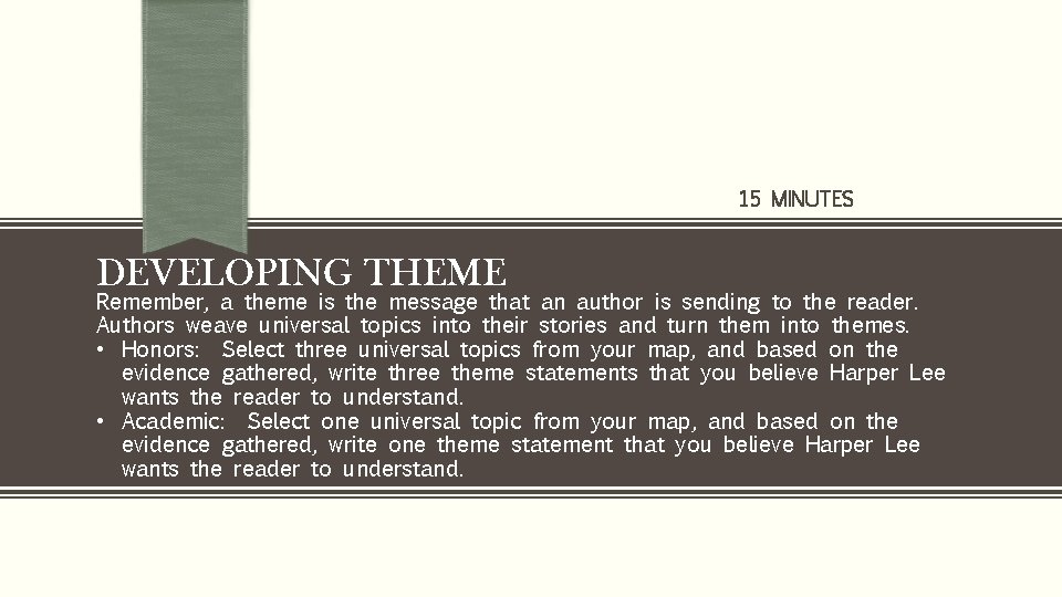 15 MINUTES DEVELOPING THEME Remember, a theme is the message that an author is