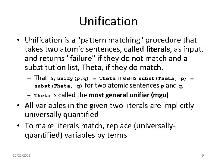 Unification • Unification is a "pattern matching" procedure that takes two atomic sentences, called