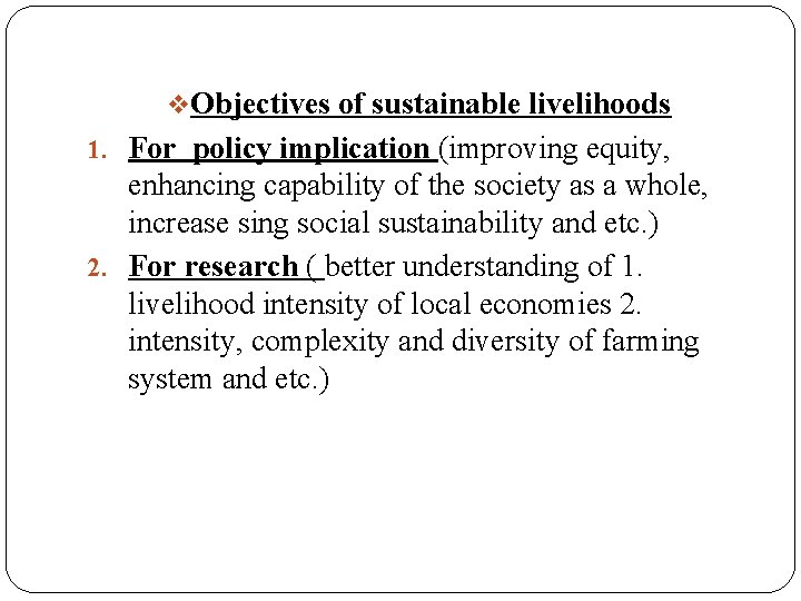 v. Objectives of sustainable livelihoods 1. For policy implication (improving equity, enhancing capability of