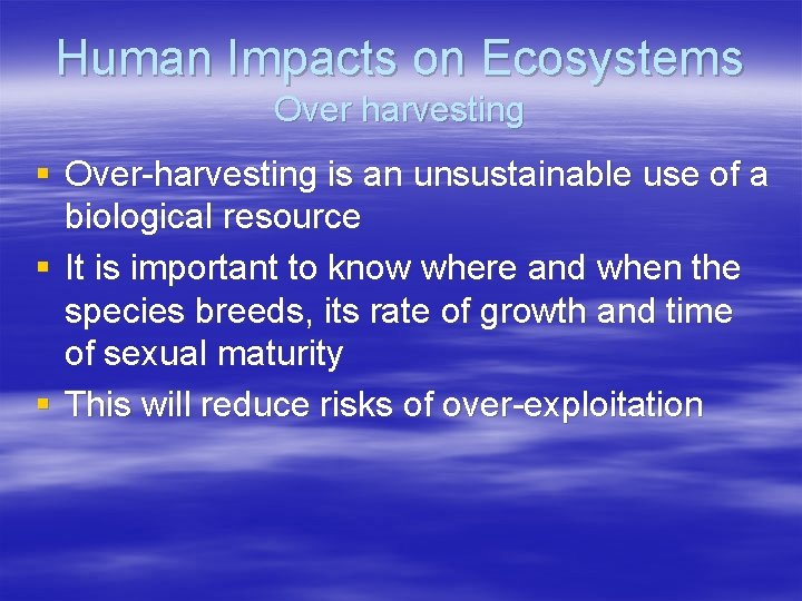 Human Impacts on Ecosystems Over harvesting § Over-harvesting is an unsustainable use of a