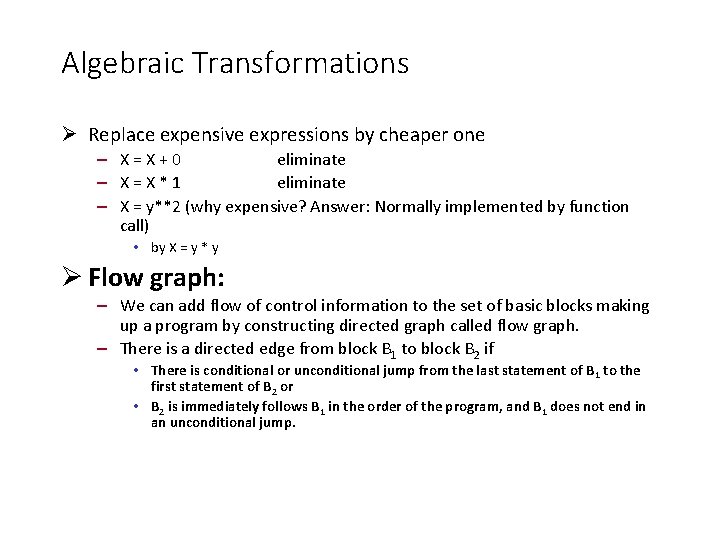 Algebraic Transformations Replace expensive expressions by cheaper one – X=X+0 eliminate – X=X*1 eliminate