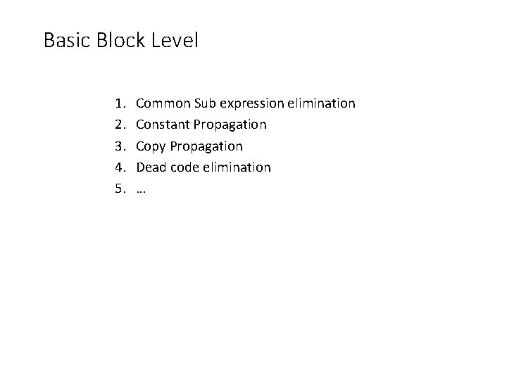 Basic Block Level 1. 2. 3. 4. 5. Common Sub expression elimination Constant Propagation