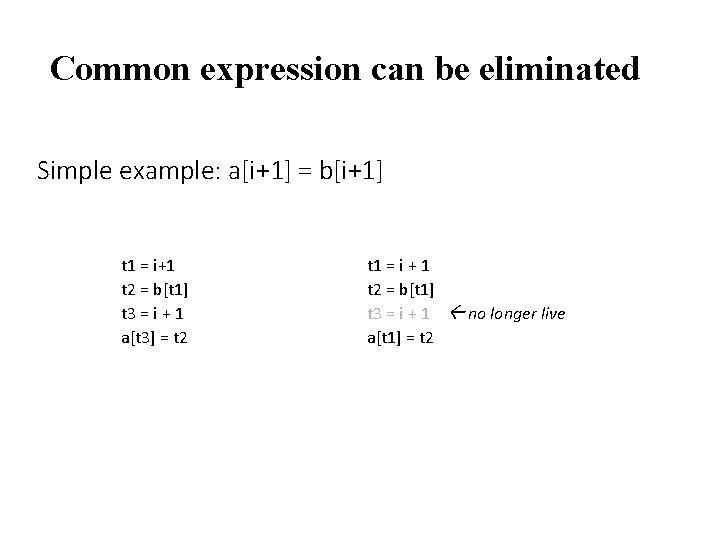 Common expression can be eliminated Simple example: a[i+1] = b[i+1] t 1 = i+1