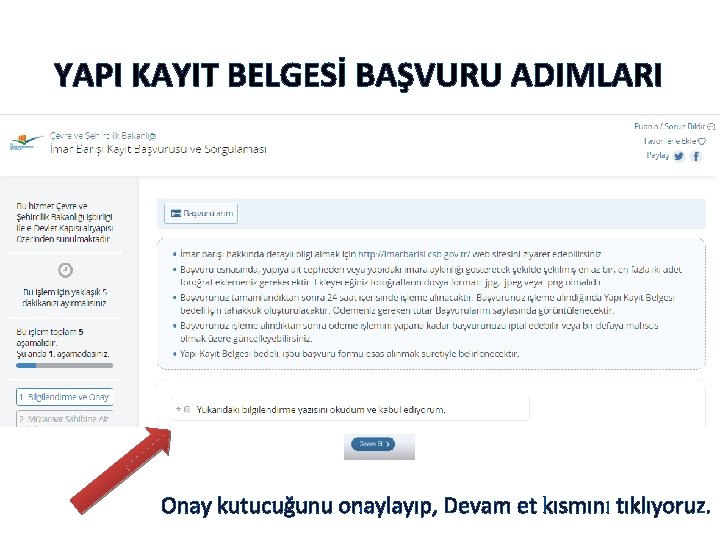 YAPI KAYIT BELGESİ BAŞVURU ADIMLARI Onay kutucuğunu onaylayıp, Devam et kısmını tıklıyoruz. YAPI KAYIT BELGESİ BAŞVURU ADIMLARI Onay kutucuğunu onaylayıp, Devam et kısmını tıklıyoruz.