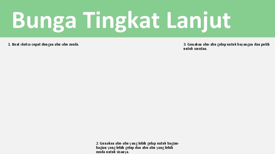 Bunga Tingkat Lanjut 1. Buat sketsa cepat dengan abu-abu muda. 3. Gunakan abu-abu gelap