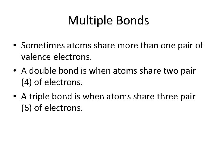Multiple Bonds • Sometimes atoms share more than one pair of valence electrons. •