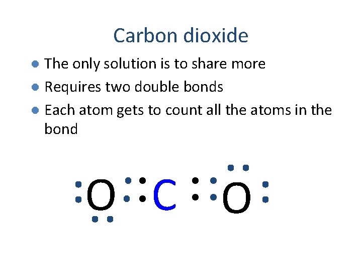 Carbon dioxide The only solution is to share more l Requires two double bonds