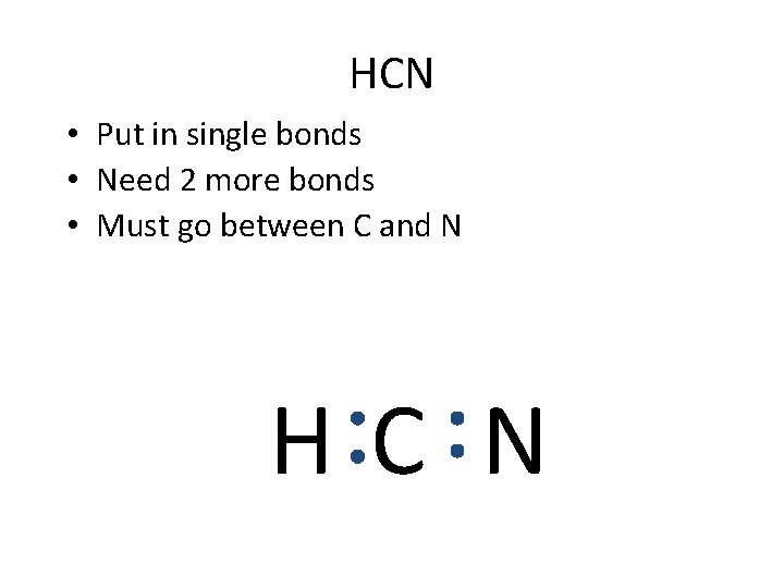 HCN • Put in single bonds • Need 2 more bonds • Must go