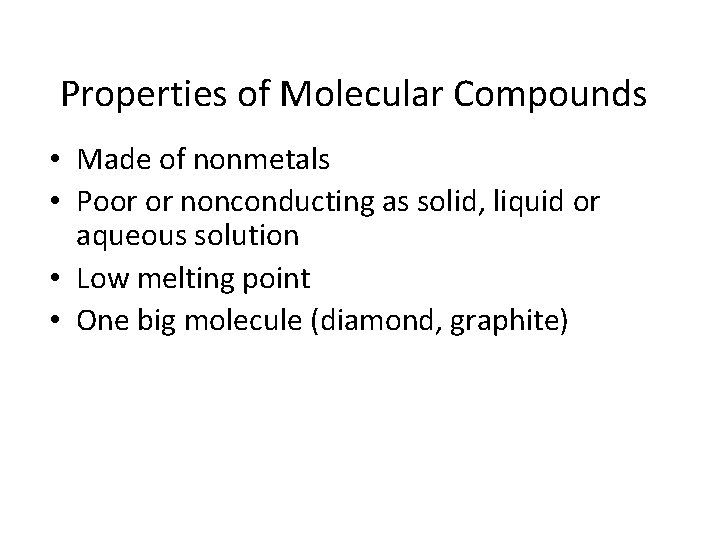Properties of Molecular Compounds • Made of nonmetals • Poor or nonconducting as solid,