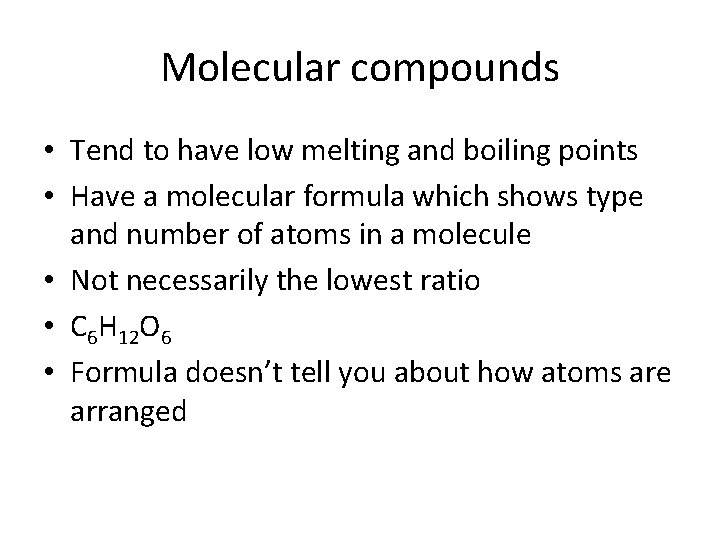 Molecular compounds • Tend to have low melting and boiling points • Have a