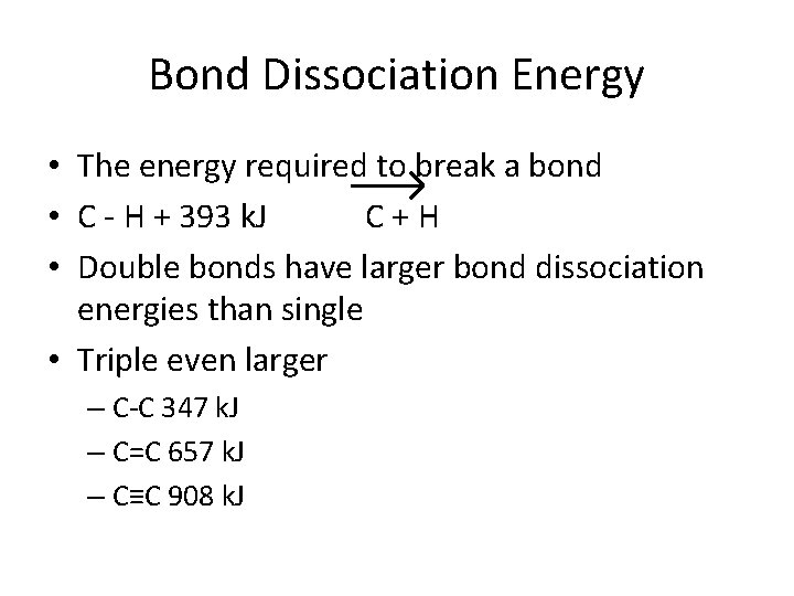 Bond Dissociation Energy • The energy required to break a bond • C -