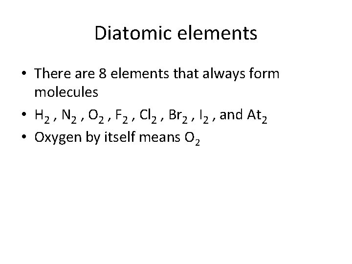 Diatomic elements • There are 8 elements that always form molecules • H 2