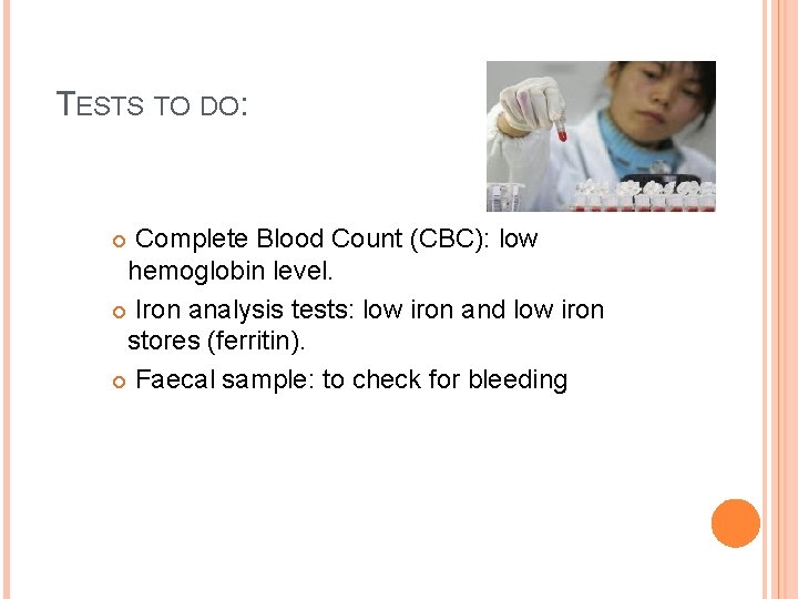 TESTS TO DO: Complete Blood Count (CBC): low hemoglobin level. Iron analysis tests: low